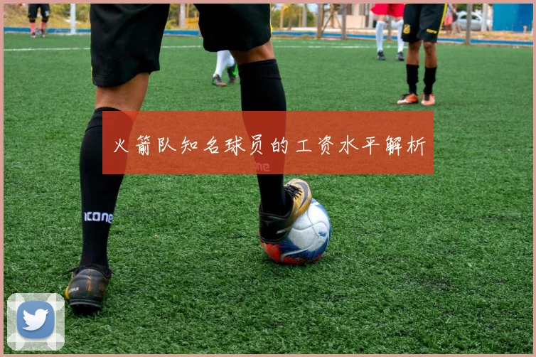 火箭队知名球员的工资水平解析